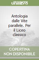 Antologia dalle Vite parallele. Per il Liceo classico libro