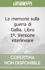 Le memorie sulla guerra di Gallia. Libro 1º. Versione interlineare libro