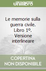 Le memorie sulla guerra civile. Libro 1º. Versione interlineare libro