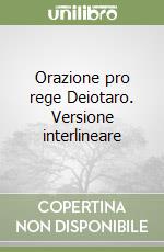 Orazione pro rege Deiotaro. Versione interlineare libro