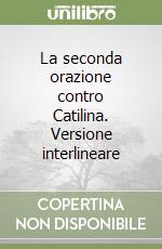 La seconda orazione contro Catilina. Versione interlineare libro