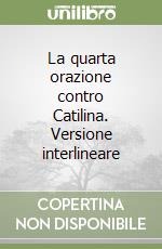 La quarta orazione contro Catilina. Versione interlineare libro