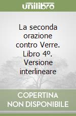 La seconda orazione contro Verre. Libro 4º. Versione interlineare libro