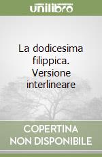 La dodicesima filippica. Versione interlineare libro