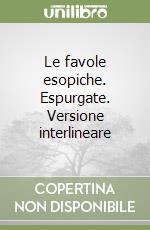 Le favole esopiche. Espurgate. Versione interlineare libro