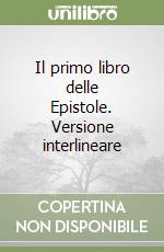 Il primo libro delle Epistole. Versione interlineare libro