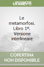 Le metamorfosi. Libro 1º. Versione interlineare libro