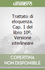 Trattato di eloquenza. Cap. I del libro 10º. Versione interlineare libro