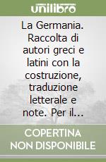 La Germania. Raccolta di autori greci e latini con la costruzione, traduzione letterale e note. Per il Liceo classico libro