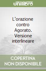 L'orazione contro Agorato. Versione interlineare libro