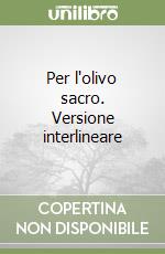 Per l'olivo sacro. Versione interlineare libro