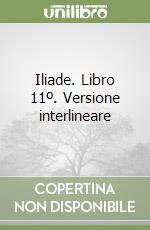 Iliade. Libro 11º. Versione interlineare libro