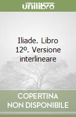 Iliade. Libro 12º. Versione interlineare