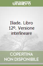 Iliade. Libro 12º. Versione interlineare libro