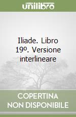 Iliade. Libro 19º. Versione interlineare