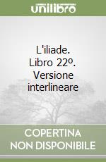 L'iliade. Libro 22º. Versione interlineare libro