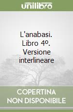 L'anabasi. Libro 4º. Versione interlineare