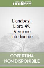 L'anabasi. Libro 4º. Versione interlineare libro