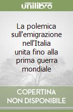 La polemica sull'emigrazione nell'Italia unita fino alla prima guerra mondiale libro