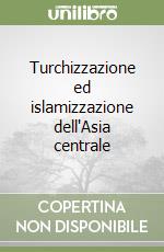 Turchizzazione ed islamizzazione dell'Asia centrale libro