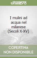 I mulini ad acqua nel milanese (Secoli X-XV) libro