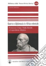 Guerra e diplomazia in Africa orientale. Francesco Crispi, l'italia liberale e la questione etiopica libro