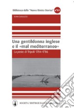 Una gentildonna inglese e il mar Mediterraneo. La peste di Tripoli 1784-1786 libro