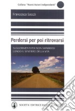 Perdersi per poi ritrovarsi. Suggerimenti per non smarrirsi lungo il sentiero della vita libro