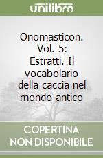 Onomasticon. Vol. 5: Estratti. Il vocabolario della caccia nel mondo antico