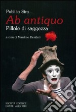 Ab antiquo pillole di saggezza. Per le Scuole superiori libro