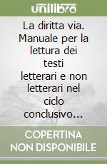 La diritta via. Manuale per la lettura dei testi letterari e non letterari nel ciclo conclusivo della scuola secondaria superiore libro