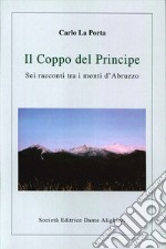 Il coppo del principe. Sei racconti tra i monti d'Abruzzo