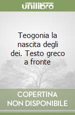 Teogonia la nascita degli dei. Testo greco a fronte libro