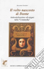 Volto nascosto di Dante. Anticattolicesimo ed enigmi nella «Commedia». Per le Scuole superiori. Con e-book. Con espansione online (Il) libro