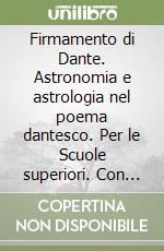 Firmamento di Dante. Astronomia e astrologia nel poema dantesco. Per le Scuole superiori. Con ebook. Con espansione online (Il) libro