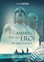 Il cammino degli eroi. Da Argo a Riace