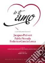 Io ti amo. Le più belle poesie d'amore di Jacques Prévert, Pablo Neruda, Federico García Lorca. Con CD-Audio