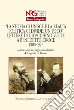 «La storia ci unisce e la realtà politica ci divide, un poco». Lettere di Giacchino Volpe a Benedetto Croce 1900-1927 libro