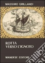 Rotta verso l'ignoto. Con Magellano nella circumnavigazione della Terra libro