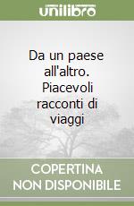 Da un paese all'altro. Piacevoli racconti di viaggi libro
