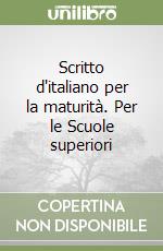 Scritto d'italiano per la maturità. Per le Scuole superiori libro