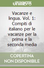 Vacanze e lingua. Vol. 1: Compiti di italiano per le vacanze per la prima e la seconda media libro