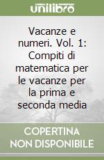 Vacanze e numeri. Vol. 1: Compiti di matematica per le vacanze per la prima e seconda media libro