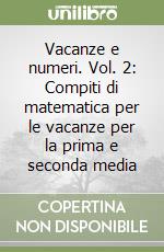 Vacanze e numeri. Vol. 2: Compiti di matematica per le vacanze per la prima e seconda media libro