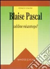 Blaise Pascal: sublime misantropo? libro di Galeone Franco
