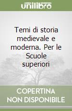 Temi di storia medievale e moderna. Per le Scuole superiori libro