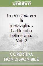 In principio era la meraviglia... La filosofia nella storia. Vol. 2 libro