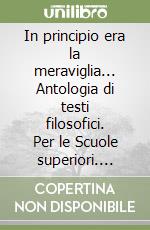 In principio era la meraviglia... Antologia di testi filosofici. Per le Scuole superiori. Vol. 2 libro