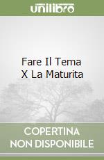 Fare Il Tema X La Maturita libro