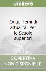 Oggi. Temi di attualità. Per le Scuole superiori libro